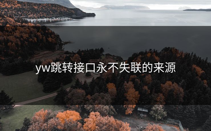 yw跳转接口永不失联的来源 yw跳转接口永不失联的来源